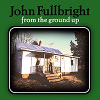 john fullbright - from the ground up